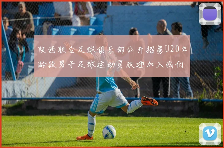 陕西联合足球俱乐部公开招募U20年龄段男子足球运动员欢迎加入我们的团队