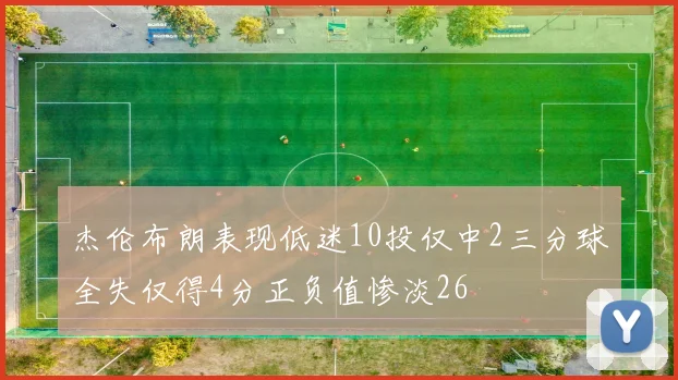 杰伦布朗表现低迷10投仅中2三分球全失仅得4分正负值惨淡26